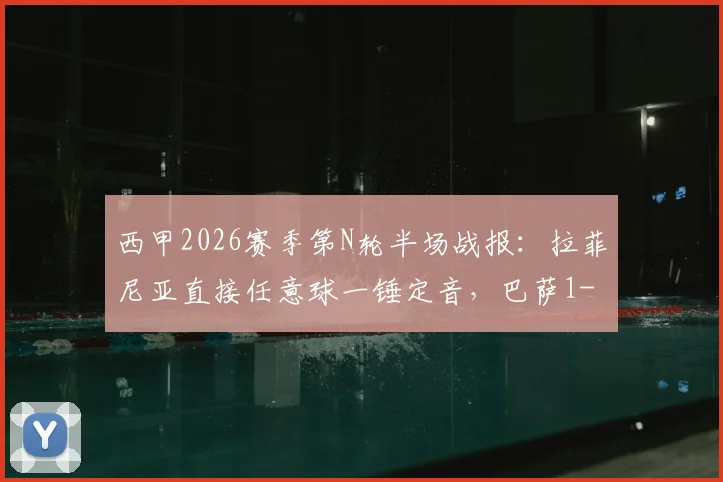 西甲2026赛季第N轮半场战报：拉菲尼亚直接任意球一锤定音，巴萨1-0领先贝蒂斯，附本场关键战术解析