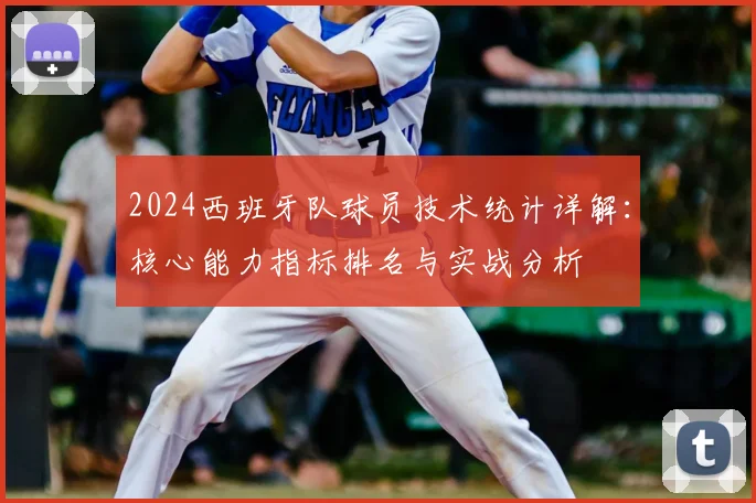 2024西班牙队球员技术统计详解：核心能力指标排名与实战分析