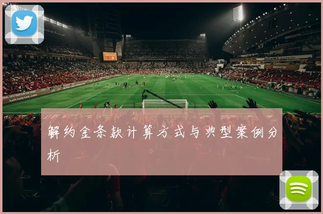 解约金条款计算方式与典型案例分析
