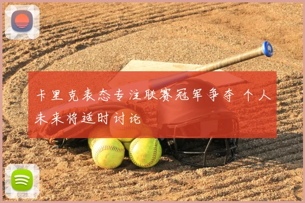 卡里克表态专注联赛冠军争夺 个人未来将适时讨论